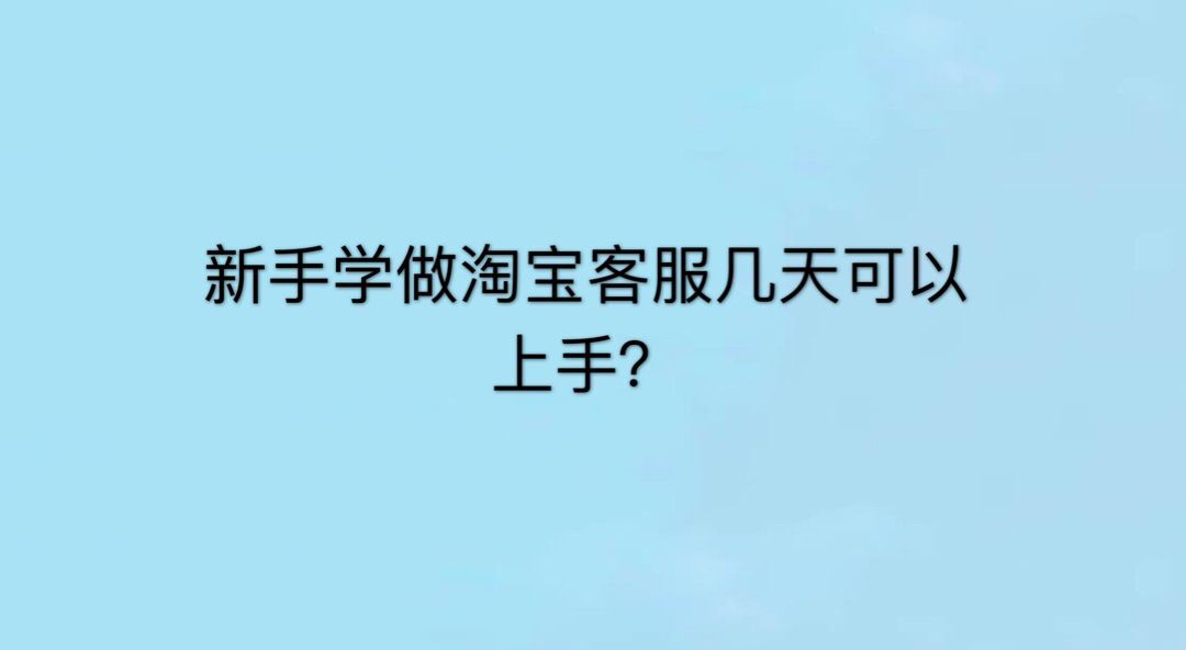 新手怎么學做淘寶客服?操作簡單嗎?學淘寶客服幾天上手?