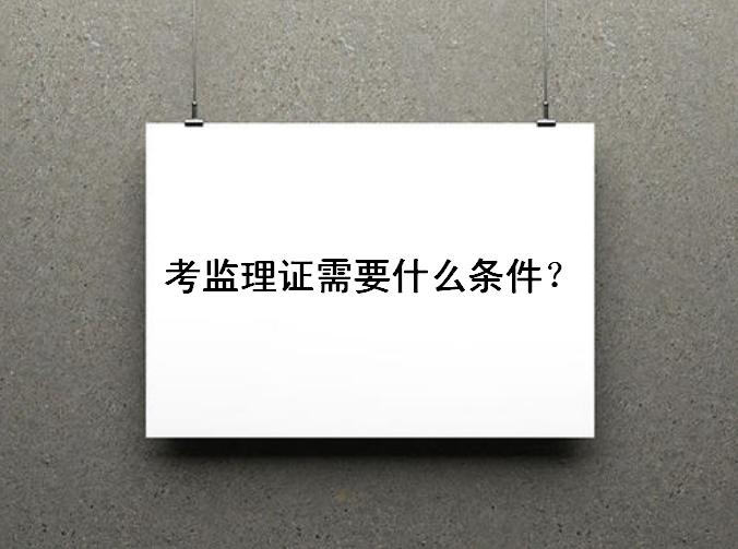 考監(jiān)理證需要什么條件好考嗎?監(jiān)理證含金量如何未來就業(yè)前景怎樣