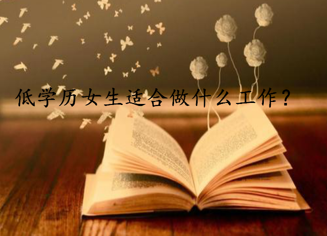 低學歷女生適合做什么工作?揭秘三大沒學歷最吃香的職業你中了嗎?