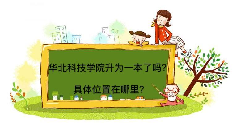 華北科技學院升為一本了嗎在哪?排名為什么靠后畢業生好就業嗎?
