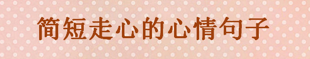關于表達自己心情的句子大盤點,很走心很簡短的一句話送給你