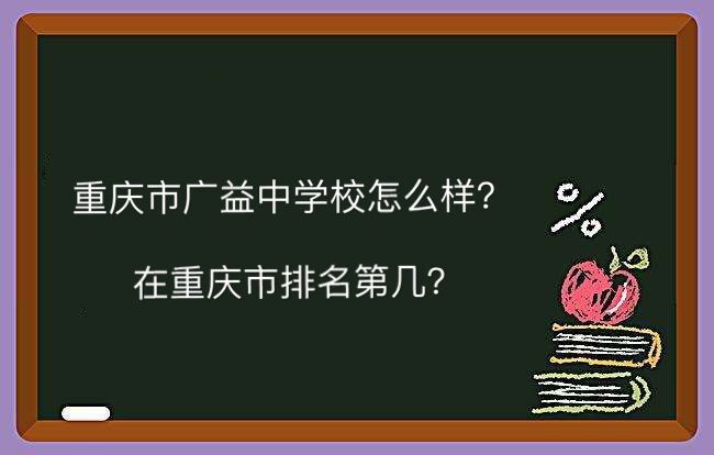 重慶市廣益中學校怎么樣學費多少?在重慶排名第幾2019中考分數線