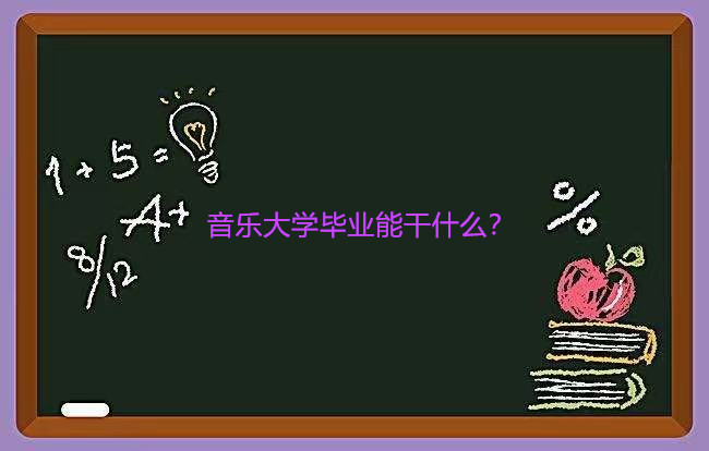 音樂大學有哪些比較好的學校?音樂大學畢業(yè)能干什么就業(yè)前景怎樣