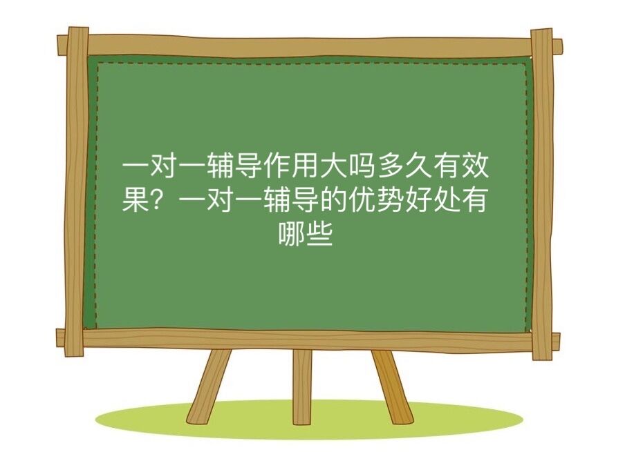 一對一輔導有用嗎多久有效果?一對一輔導的優(yōu)勢好處有哪些?
