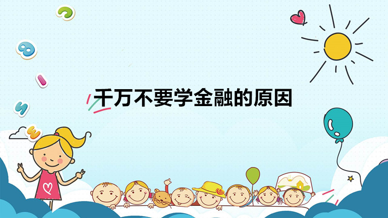 千萬不要學(xué)金融的原因是什么?學(xué)金融到底好不好利弊分析