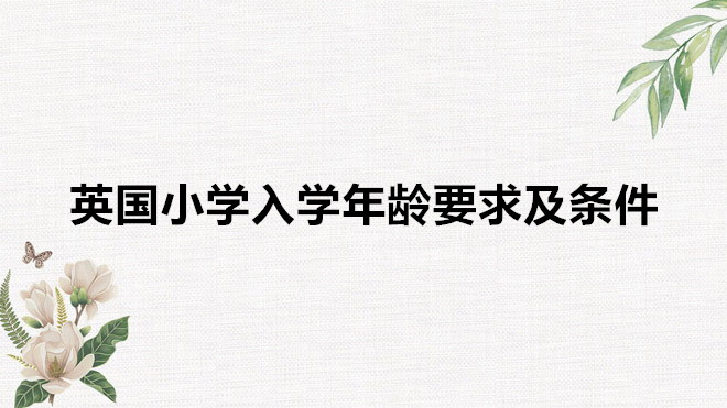 英國小學(xué)入學(xué)年齡要求及條件,英國小學(xué)入學(xué)考試考什么內(nèi)容