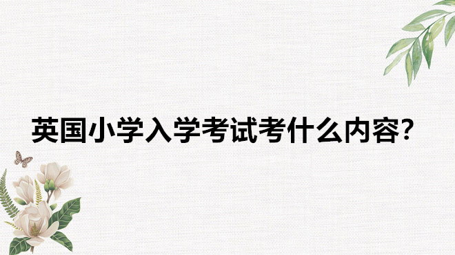 英國小學(xué)入學(xué)年齡要求及條件,英國小學(xué)入學(xué)考試考什么內(nèi)容