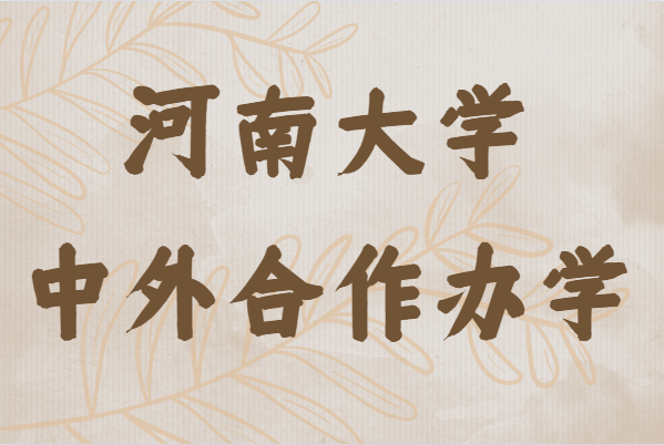 河南大學(xué)中外合作辦學(xué)怎么樣有哪些專業(yè)，學(xué)費(fèi)多少錢(qián)