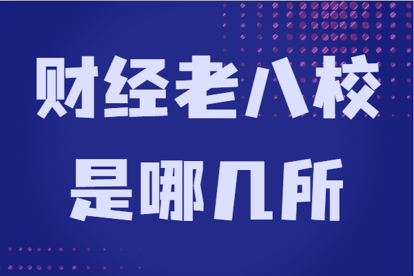 財經老八校是哪幾所?盤點中國最出名的幾所財經類院校