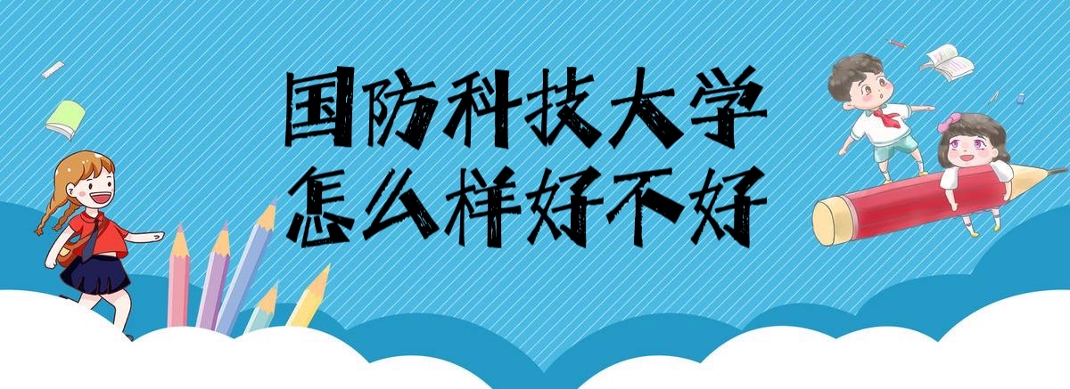 國防科技大學怎么樣好不好『全國排名、王牌專業、網友評價』