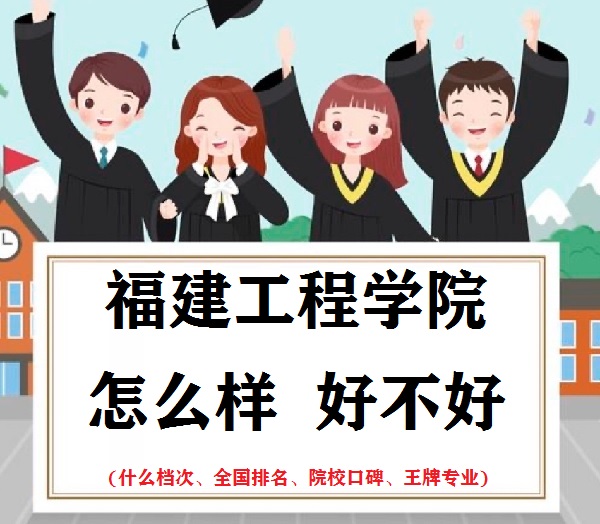 福建工程學院怎么樣好不好(什么檔次、全國排名、王牌專業)